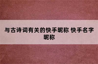 与古诗词有关的快手昵称 快手名字昵称